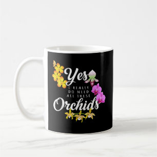 Yes I Really Do Need All These Orchids Coffee Mug