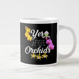 Yes I Really Do Need All These Orchids Giant Coffee Mug
