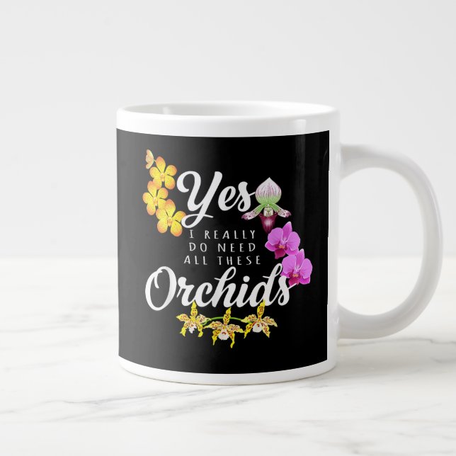 Yes I Really Do Need All These Orchids Giant Coffee Mug (Right)