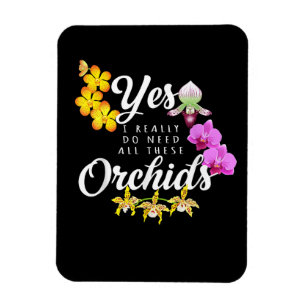 Yes I Really Do Need All These Orchids Magnet