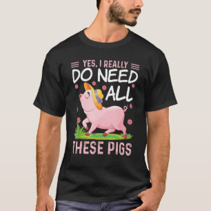 Yes I Really Do Need All These Pigs  Pigs Costumes T-Shirt