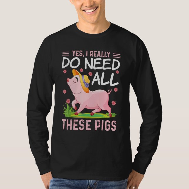 Yes I Really Do Need All These Pigs  Pigs Costumes T-Shirt (Front)