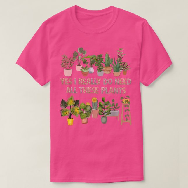 Yes I Really Do Need All These Plants Funny Garden T-Shirt (Design Front)