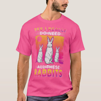 Yes I really do need all these Rabbits T-Shirt
