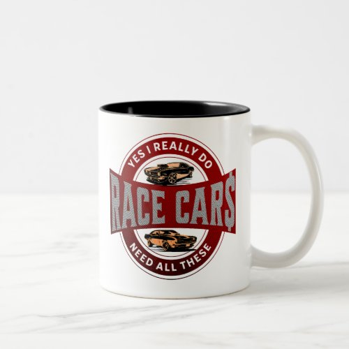 Yes I Really Do Need All These Race Car Funny  Two_Tone Coffee Mug