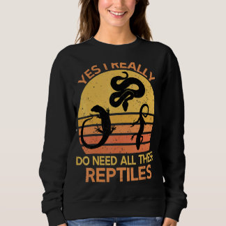 Yes I Really Do Need All These Reptiles 1 Sweatshirt