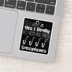 Yes I Really Do Need All These Saxophones Players Sticker