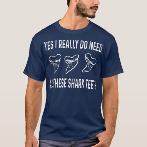 Yes I really do need all these shark teeth  T_Shirt