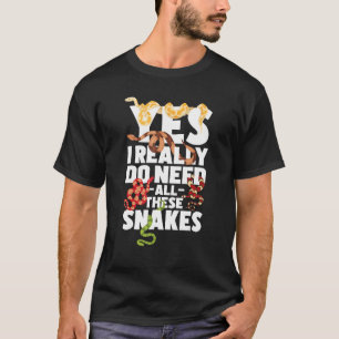 Yes I Really Do Need All These Snakes - Reptile Sn T-Shirt