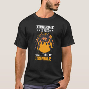 Yes I Really Do Need All These Tarantulas T-Shirt