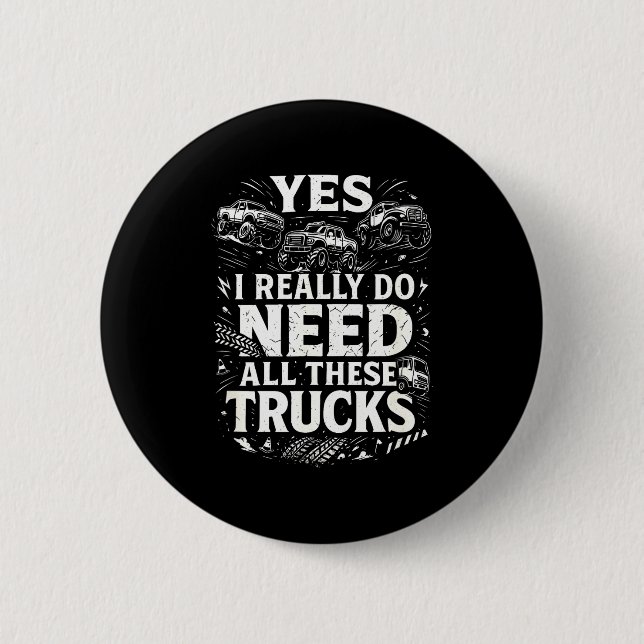 Yes I Really Do Need All These Trucks Garage Funny Button (Front)