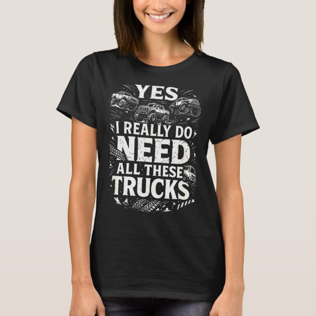 Yes I Really Do Need All These Trucks Garage Funny T-Shirt (Front)