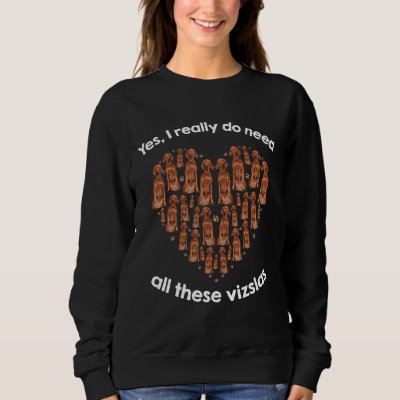 Yes I Really Do Need All These Vizslas Sweatshirt