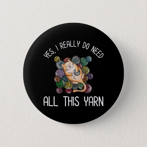 Yes I Really Do Need All This Yarn Button