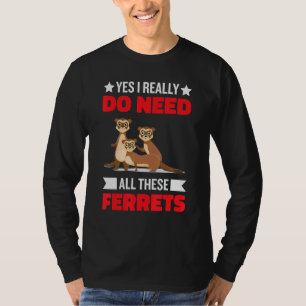 Yes i really do need ferrets otter  1 T-Shirt
