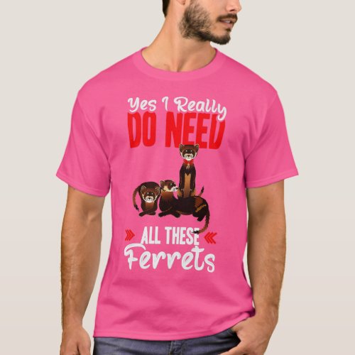 Yes i really do need ferrets otter lover T_Shirt