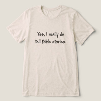 Yes, I Really Do Tell Bible Stories – Black Text Tri-Blend Shirt