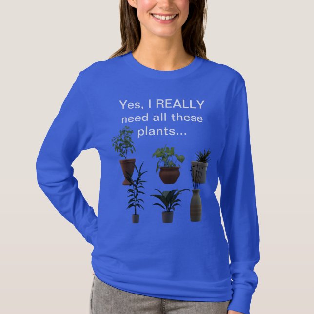 Yes, I REALLY need all these plants... T-Shirt (Front)