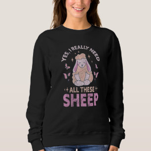 Yes I Really Need All These Sheep Farm   Farmer Sweatshirt