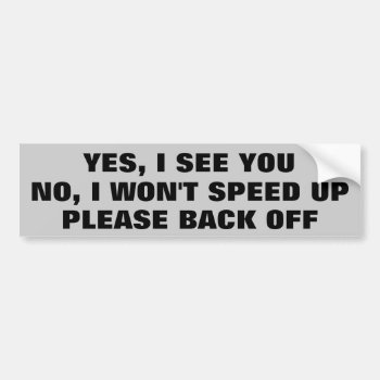 Yes I See You  No I Won't Speed Back Off Bumper Sticker by talkingbumpers at Zazzle