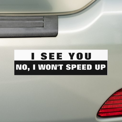 Yes I See You No I Wont Speed Up Black And White Bumper Sticker Zazzle