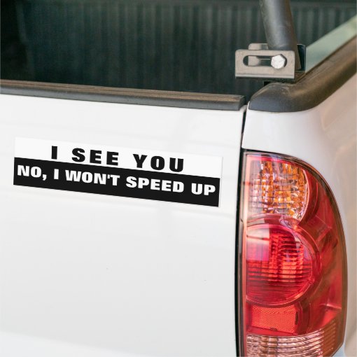 Yes I See You No I Wont Speed Up Black And White Bumper Sticker Zazzle