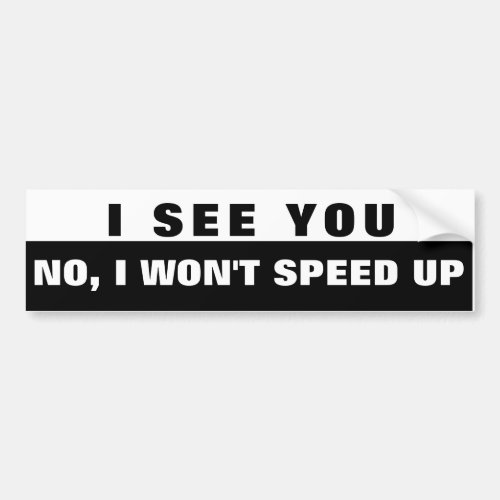 Yes I See You no I Wont Speed Up Black and White Bumper Sticker