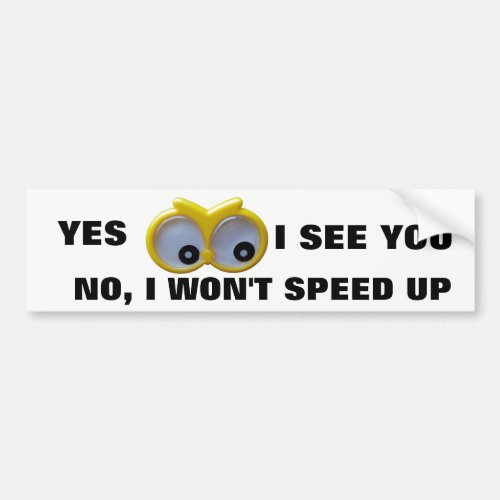 Yes I See You no I Wont Speed Up Google Eyes Bumper Sticker