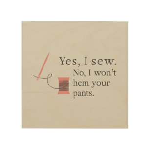 Yes I sew No I won't hem your pants funny sewing Wood Wall Art