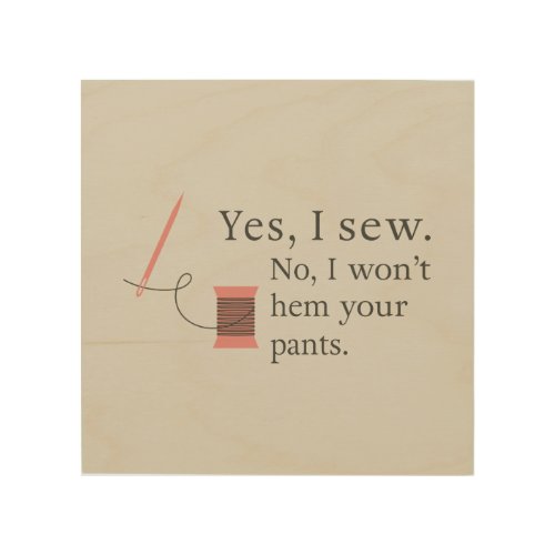 Yes I sew No I wont hem your pants funny sewing Wood Wall Art