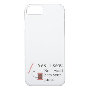 yes i sew no i won't hem your pants seamstress iPhone 8/7 case