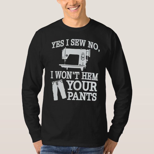 Yes I Sew No I Won't Hem Your Pants Sewing T-Shirt (Front)
