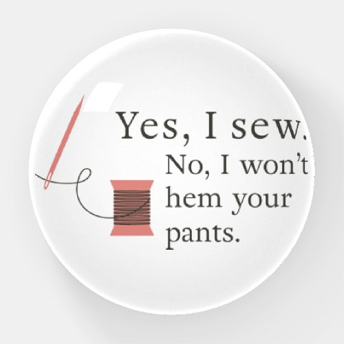 Yes I sew No I wont hem your pants Sewing Tailor Paperweight