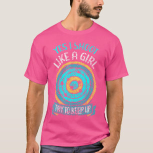 Yes I Shoot Like A Girl Try To Keep Up Range Shoot T-Shirt