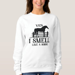 Yes I Smell Like A Horse Sweatshirt