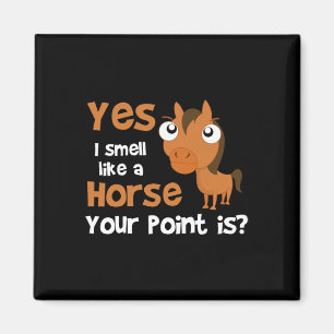 Yes I Smell Like A Horse Your Point Is - Horse Equ Magnet