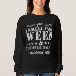 Yes I Smell Like Weed You Smell Like You Missed Ou Sweatshirt