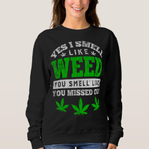 Yes I Smell Like Weed You Smell Like You Missed Ou Sweatshirt