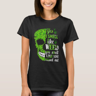 Yes I Smell Like Weed You Smell Like You Missed Ou T-Shirt