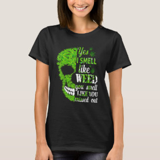 Yes I Smell Like Weed You Smell Like You Missed Ou T-Shirt