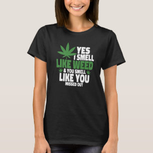 Yes I Smell Like Weed You Smell Like You Missed Ou T-Shirt