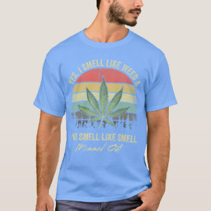 Yes I Smell Like Weed You Smell Like You Missed Ou T-Shirt