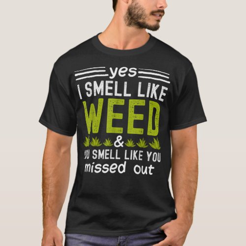 Yes I Smell Like Weed You Smell Like You Missed Ou T_Shirt