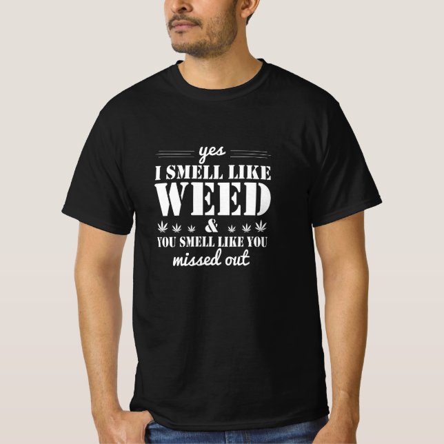 Yes I smell like weed & You smell like you missed T-Shirt (Front)