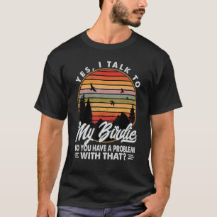 Yes I Talk To My Birdie Do You Have A Problem With T-Shirt
