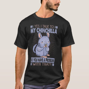 Yes I Talk To My Chinchilla Sarcasm Pet 1 T-Shirt