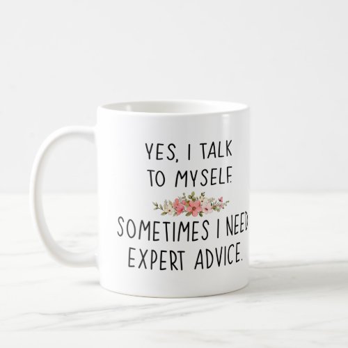 yes i talk to myself sometimes i need expert adv coffee mug