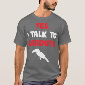 Yes I Talk To Parrots Funny Gift for Animal Lover T-Shirt