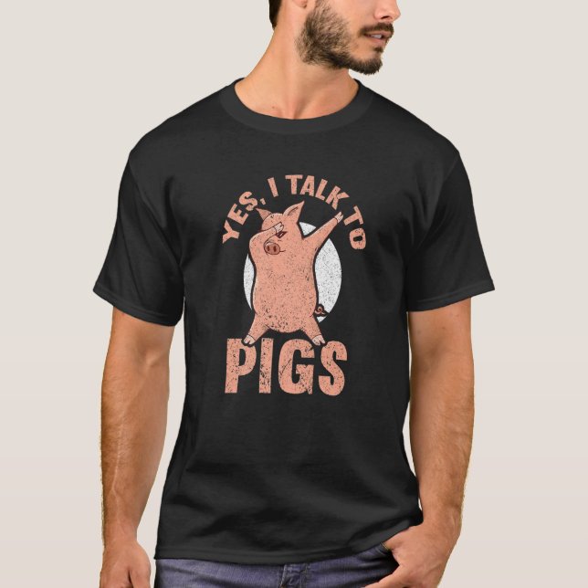 Yes I Talk To Pigs Local Farm   Pig Farmer  2 T-Shirt (Front)