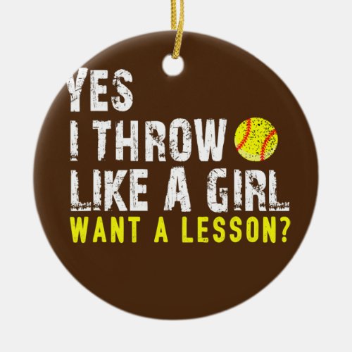 Yes I Throw Like a Girl Want a Lesson Softball Ceramic Ornament